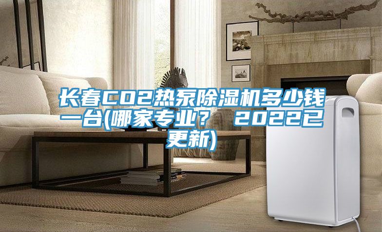 長春CO2熱泵除濕機(jī)多少錢一臺(tái)(哪家專業(yè)？ 2022已更新)