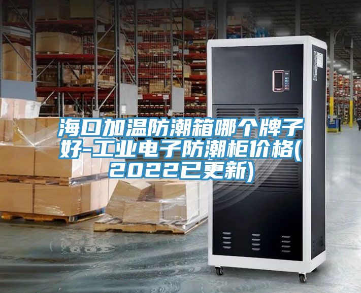 ?？诩訙胤莱毕淠膫€牌子好-工業(yè)電子防潮柜價格(2022已更新)