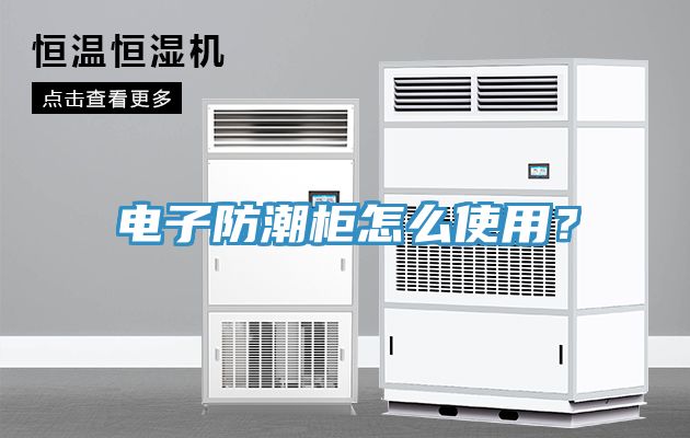 電子防潮柜怎么使用？