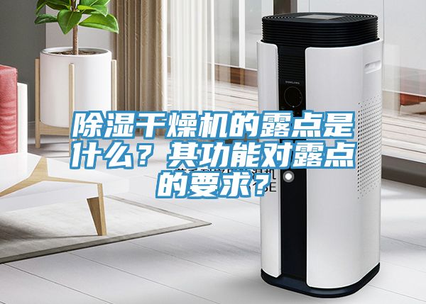 除濕干燥機的露點是什么？其功能對露點的要求？