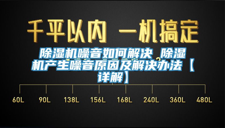 除濕機噪音如何解決 除濕機產(chǎn)生噪音原因及解決辦法【詳解】