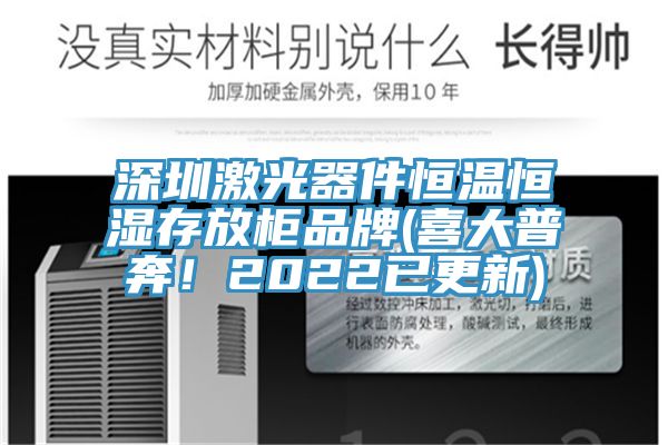 深圳激光器件恒溫恒濕存放柜品牌(喜大普奔！2022已更新)