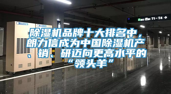 除濕機品牌十大排名中，朗力信成為中國除濕機產(chǎn)、銷、研邁向更高水平的“領(lǐng)頭羊”