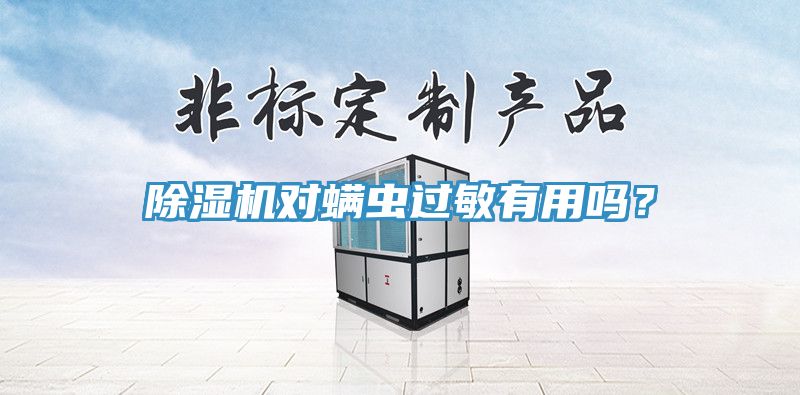 除濕機(jī)對(duì)螨蟲(chóng)過(guò)敏有用嗎？