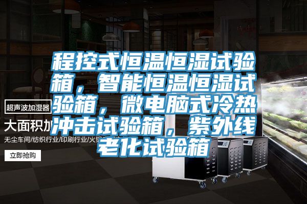 程控式恒溫恒濕試驗箱，智能恒溫恒濕試驗箱，微電腦式冷熱沖擊試驗箱，紫外線老化試驗箱