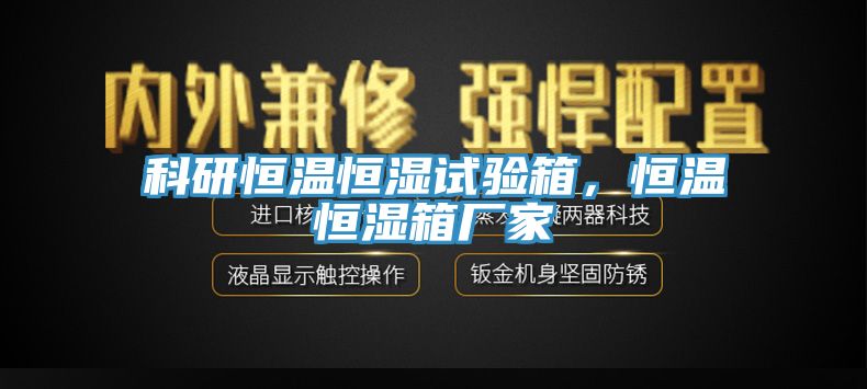 科研恒溫恒濕試驗(yàn)箱，恒溫恒濕箱廠家