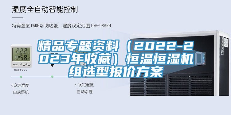 精品專(zhuān)題資料（2022-2023年收藏）恒溫恒濕機(jī)組選型報(bào)價(jià)方案